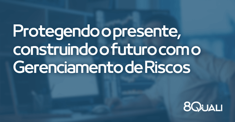 Como o Gerenciamento de Riscos pode alavancar os resultados da sua empresa - 8Quali Software para Qualidade